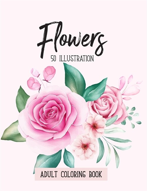 Flowers Coloring Book: An Adult Coloring Book with Fun, Easy, Realistic Flowers, Bouquets, Floral Designs, Sunflowers, Roses, Leaves, Spring, (Paperback)