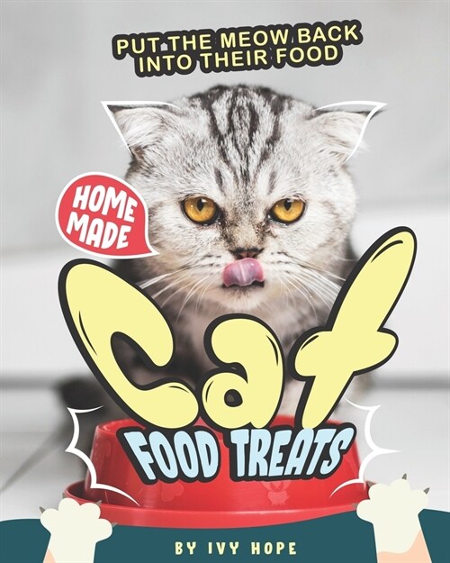 Homemade Cat Food Treats: Put the Meow Back into Their Food (Paperback)