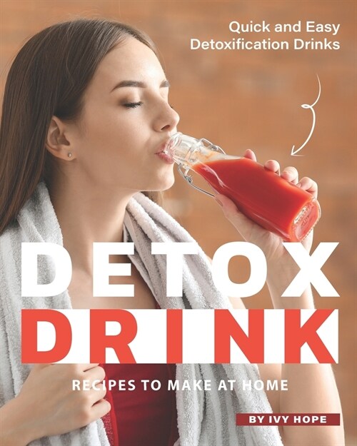 Detox Drink Recipes to Make at Home: Quick and Easy Detoxification Drinks (Paperback)