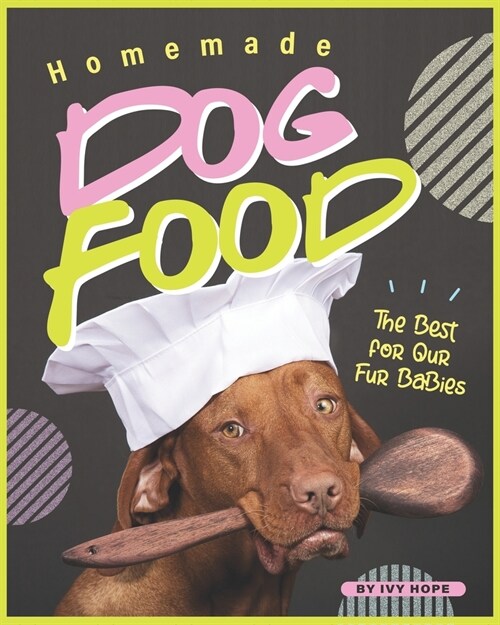 Homemade Dog Food: The Best for Our Fur Babies (Paperback)