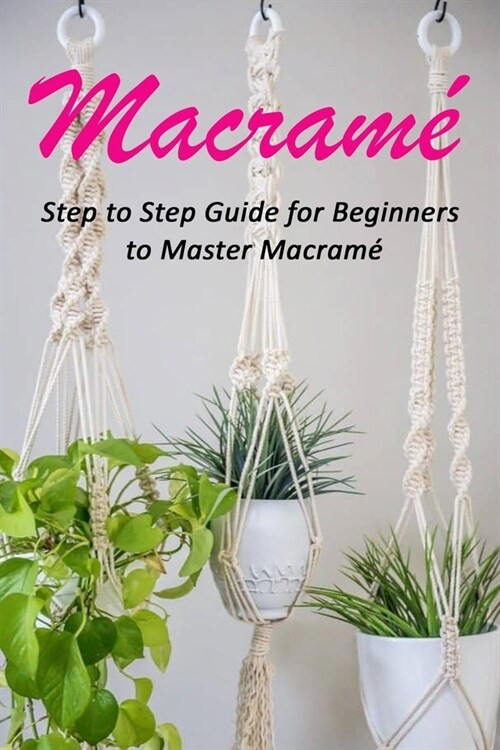 Macram? Step to Step Guide for Beginners to Master Macram? (Paperback)