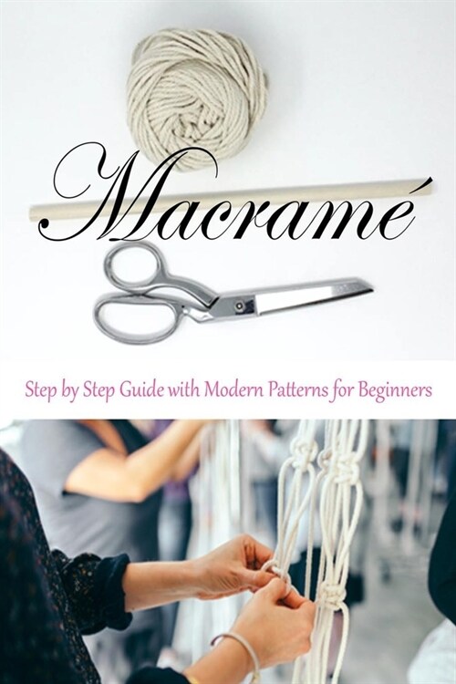 Macram? Step to Step Guide with Modern Patterns for Beginners (Paperback)