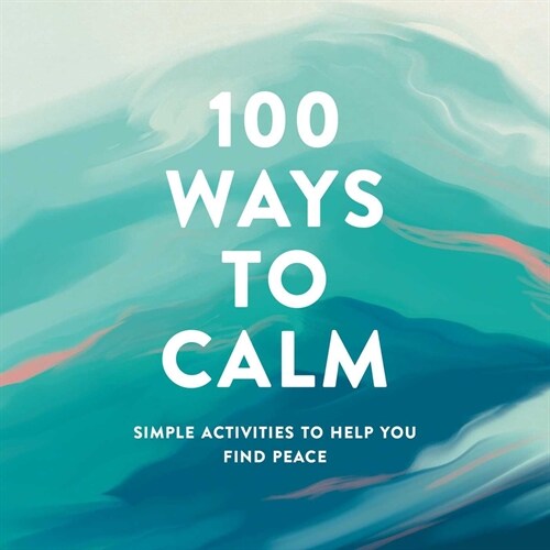 100 Ways to Calm: Simple Activities to Help You Find Peace (Hardcover)