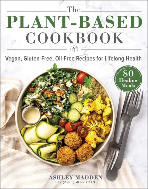 The Plant-Based Cookbook: Vegan, Gluten-Free, Oil-Free Recipes for Lifelong Health (Hardcover)