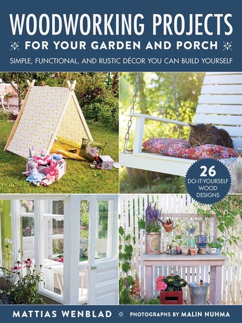 Woodworking Projects for Your Garden and Porch: Simple, Functional, and Rustic D?or You Can Build Yourself (Paperback)