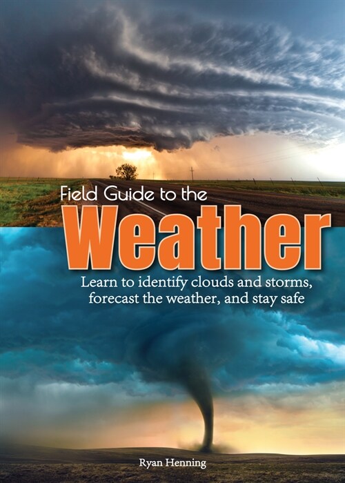 Field Guide to the Weather: Learn to Identify Clouds and Storms, Forecast the Weather, and Stay Safe (Hardcover)