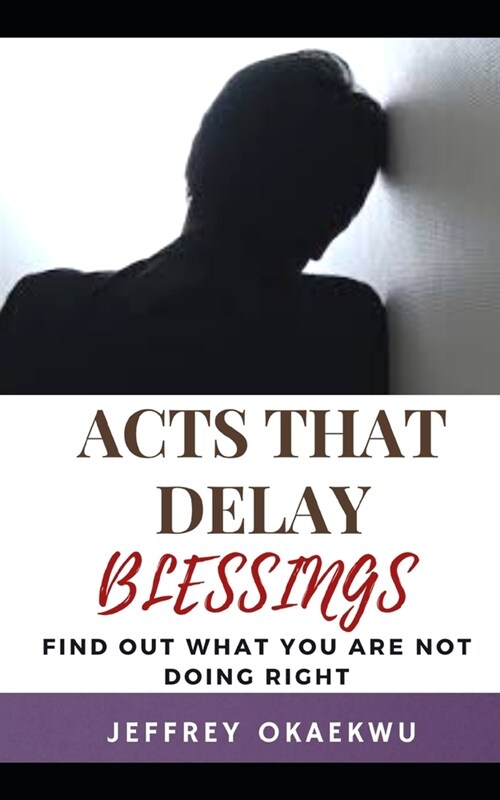 Acts That Delay Blessings: Find Out What You Are Not Doing Right (Paperback)