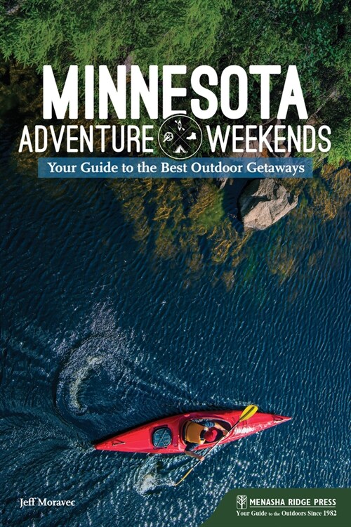 Minnesota Adventure Weekends: Your Guide to the Best Outdoor Getaways (Hardcover)