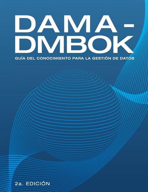 Dama-Dmbok: Gu? Del Conocimiento Para La Gesti? De Datos (Paperback)