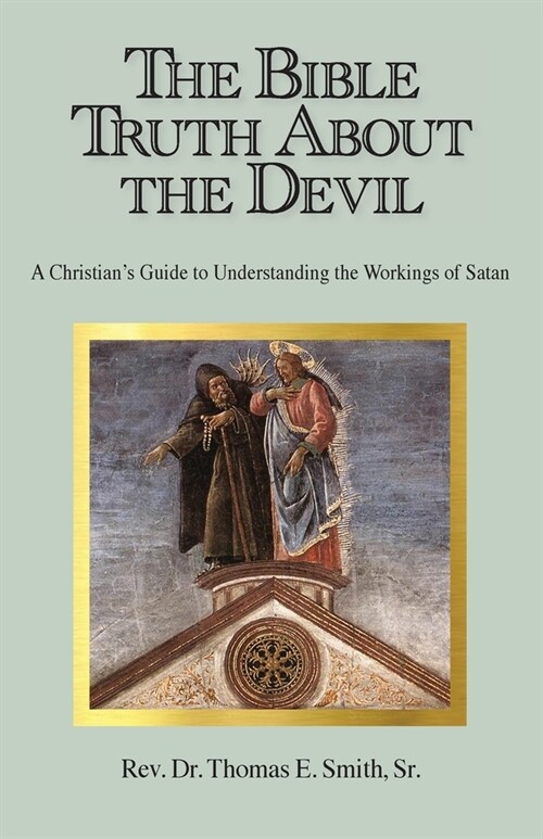 The Bible Truth About the Devil: A Christians Guide to Understanding the Workings of Satan (Paperback)