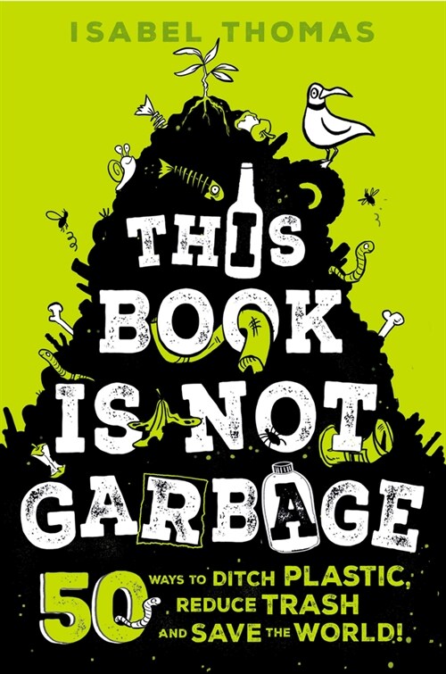 This Book Is Not Garbage: 50 Ways to Ditch Plastic, Reduce Trash, and Save the World! (Hardcover)