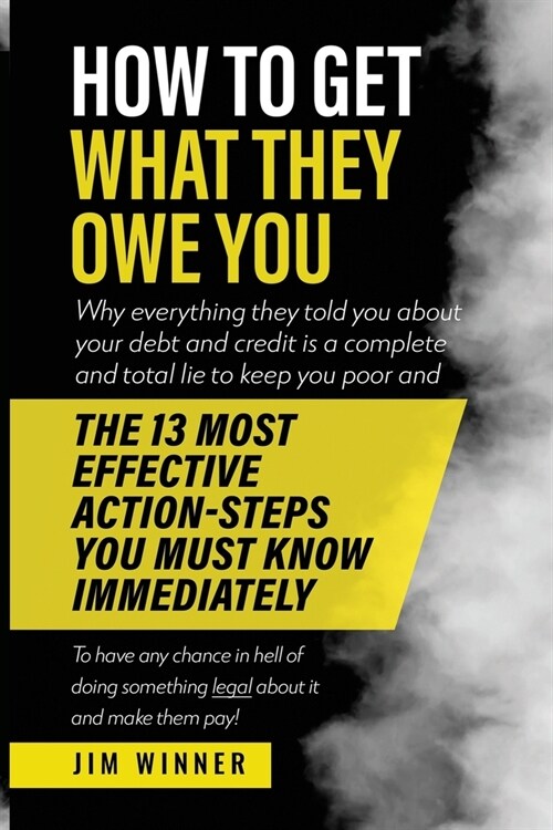 How to Get What They Owe You: Why everything they told you about your debt and credit is a complete and total lie to keep you poor and the 13 most e (Paperback)
