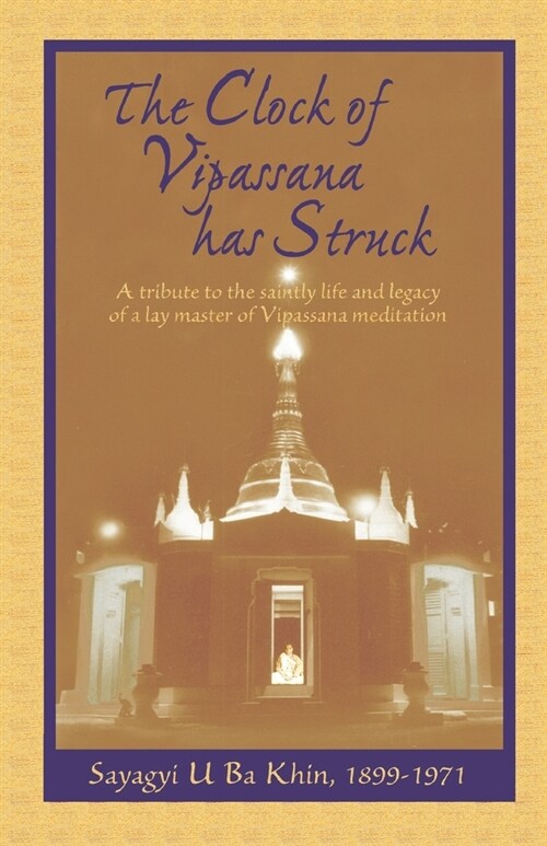 The Clock of Vipassana Has Struck: A tribute to the saintly life and legacy of a lay master of Vipassana meditation (Paperback)