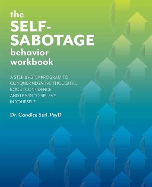 The Self-Sabotage Behavior Workbook: A Step-By-Step Program to Conquer Negative Thoughts, Boost Confidence, and Learn to Believe in Yourself (Paperback)