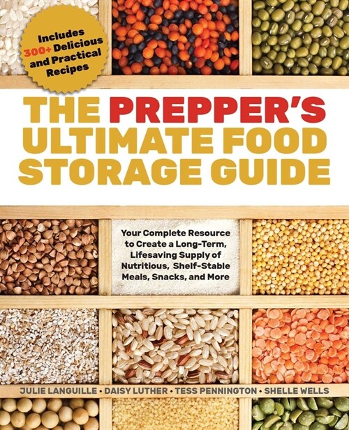 The Preppers Ultimate Food-Storage Guide: Your Complete Resource to Create a Long-Term, Lifesaving Supply of Nutritious, Shelf-Stable Meals, Snacks, (Paperback)