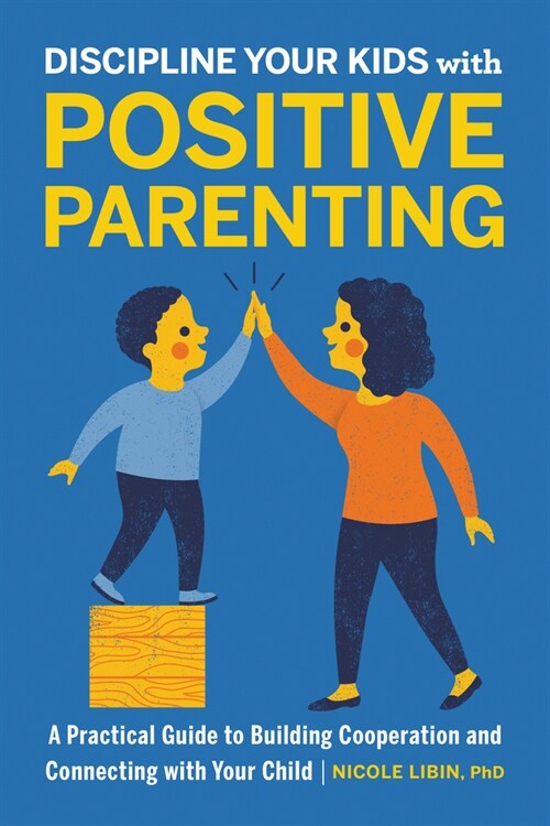 Discipline Your Kids with Positive Parenting: A Practical Guide to Building Cooperation and Connecting with Your Child (Paperback)