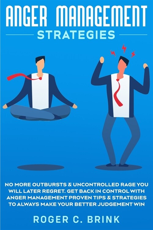 Anger Management Strategies: No More Outbursts & Uncontrolled Rage You Will Later Regret. Get Back in Control with Anger Management Proven Tips & S (Paperback)