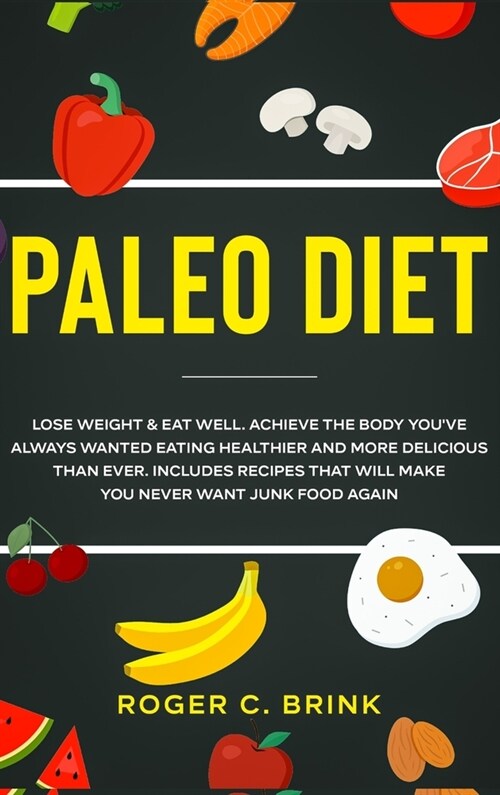Paleo Diet: Lose Weight & Eat Well: Achieve The Body Youve Always Wanted Eating Healthier and More Delicious Than Ever. Includes (Hardcover)