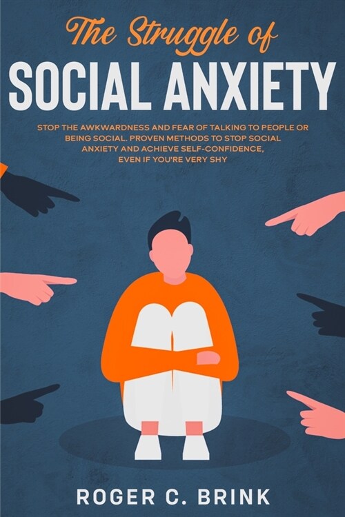 The Struggle of Social Anxiety: Stop The Awkwardness and Fear of Talking to People or Being Social. Proven Methods to Stop Social Anxiety and Achieve (Paperback)