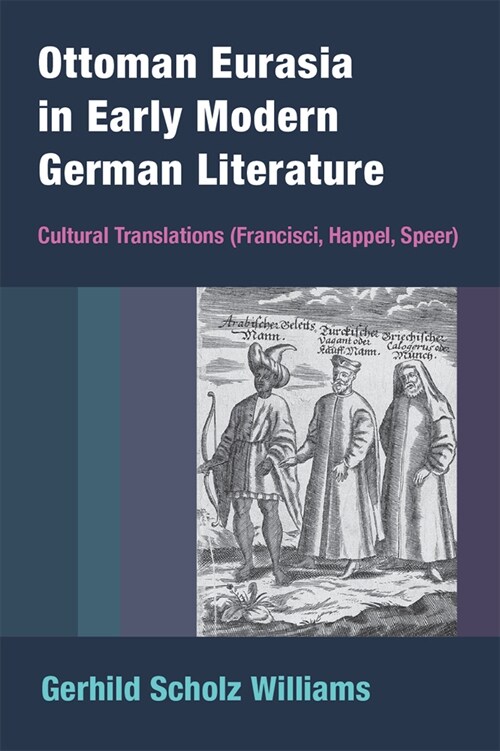 Ottoman Eurasia in Early Modern German Literature: Cultural Translations (Francisci, Happel, Speer) (Hardcover)