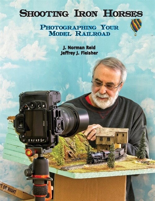 Shooting Iron Horses: Photographing Your Model Railroad (Paperback)