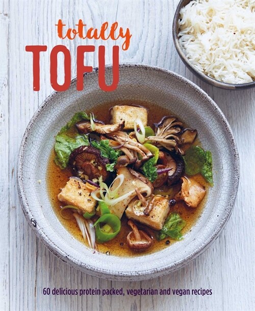 Totally Tofu : 75 Delicious Protein-Packed Vegetarian and Vegan Recipes (Hardcover)