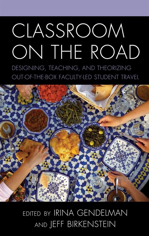 Classroom on the Road: Designing, Teaching, and Theorizing Out-Of-The-Box Faculty-Led Student Travel (Hardcover)