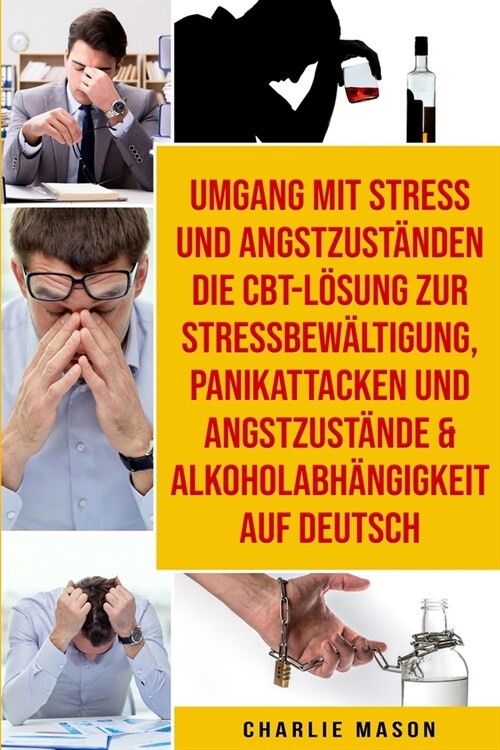 Umgang Mit Stress Und Angstzust?den Die Cbt-l?ung Zur Stressbew?tigung, Panikattacken Und Angstzust?de & Alkoholabh?gigkeit Auf Deutsch (Paperback)