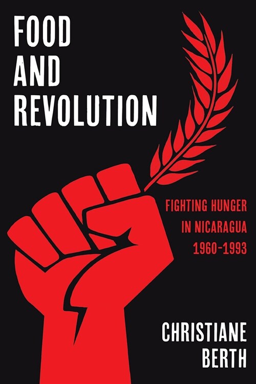Food and Revolution: Fighting Hunger in Nicaragua, 1960-1993 (Hardcover)
