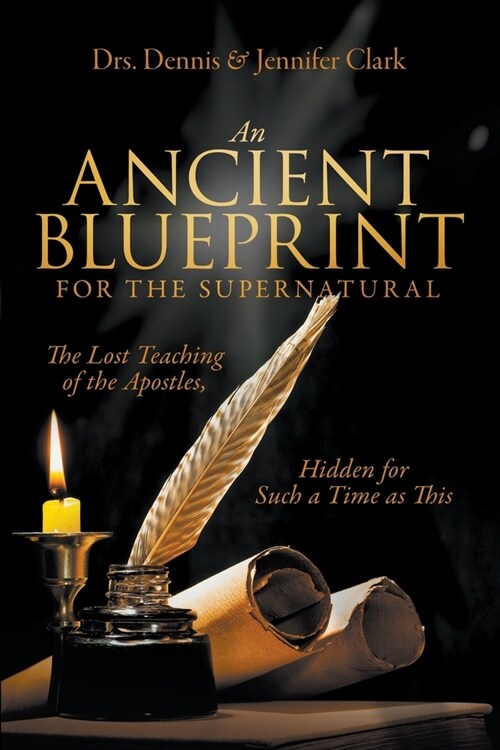 An Ancient Blueprint for the Supernatural: The Lost Teachings of the Apostles, Hidden for Such a Time as This (Paperback)