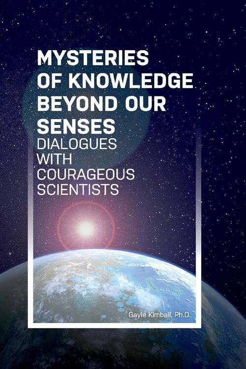 Mysteries of Knowledge Beyond Our Senses, Volume 1: Dialogues with Courageous Scientists (Paperback)