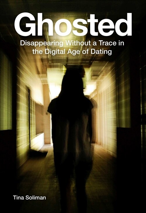 Ghosted: Disappearing Without a Trace in the Digital Age of Dating (Hardcover)