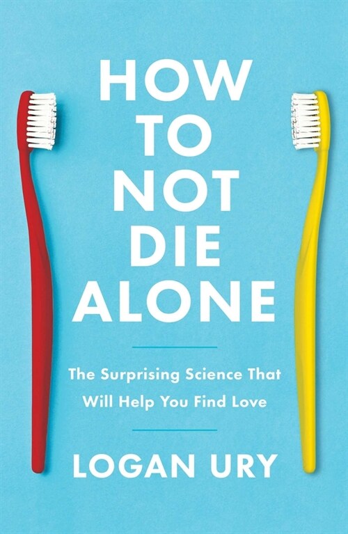 How to Not Die Alone: The Surprising Science That Will Help You Find Love (Hardcover)