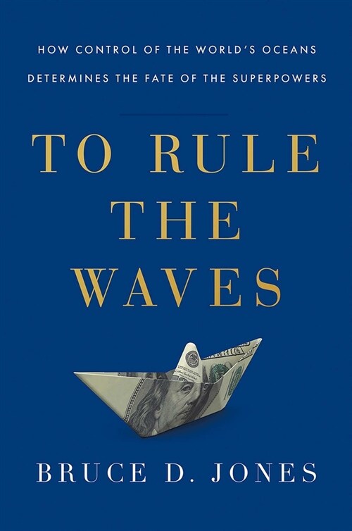 To Rule the Waves: How Control of the Worlds Oceans Shapes the Fate of the Superpowers (Hardcover)