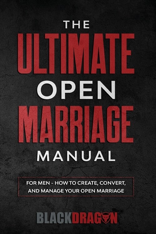 The Ultimate Open Marriage: For Men - How To Create, Convert, and Manage Your Open Marriage (Paperback)