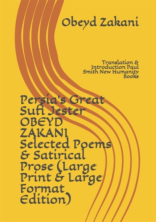 Persias Great Sufi Jester OBEYD ZAKANI Selected Poems & Satirical Prose (Large Print & Large Format Edition): Translation & Introduction Paul Smith N (Paperback)