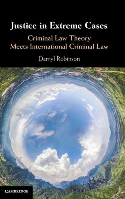 Justice in Extreme Cases : Criminal Law Theory Meets International Criminal Law (Hardcover)