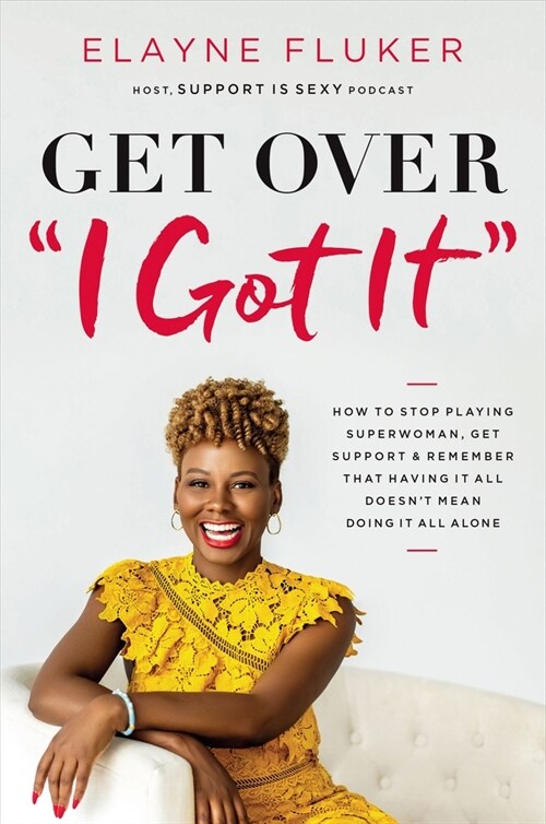 Get Over i Got It: How to Stop Playing Superwoman, Get Support, and Remember That Having It All Doesnt Mean Doing It All Alone (Paperback)