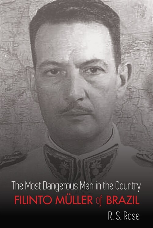 The Most Dangerous Man in the Country: Filinto Mueller of Brazil (Hardcover)