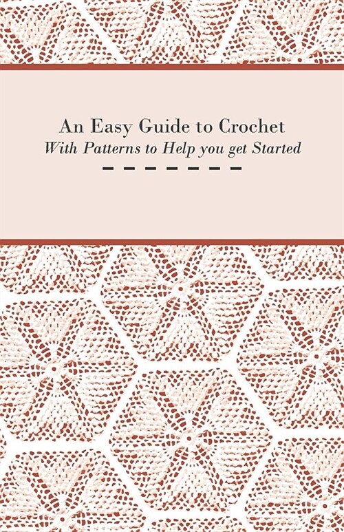An Easy Guide to Crochet - With Patterns to Help you get Started (Paperback)