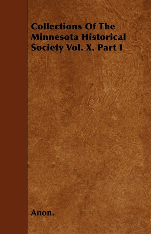 Collections Of The Minnesota Historical Society Vol. X. Part I (Paperback)