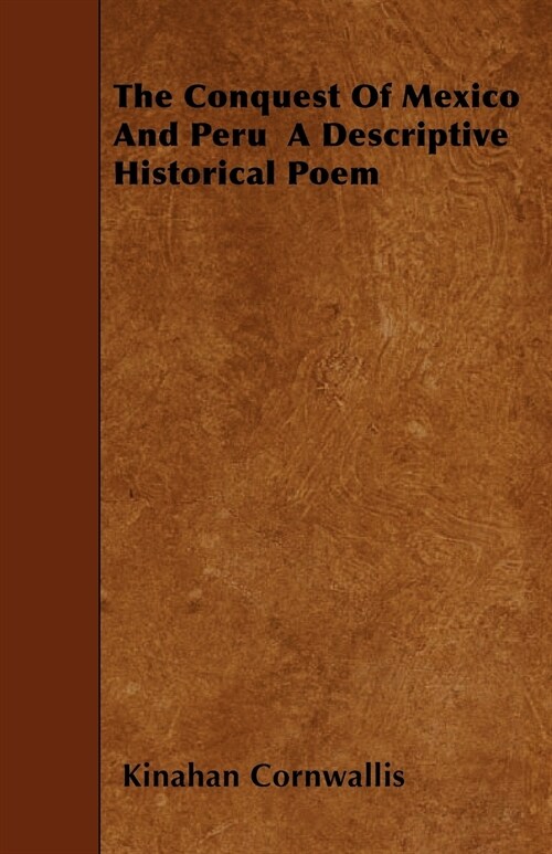 The Conquest Of Mexico And Peru A Descriptive Historical Poem (Paperback)