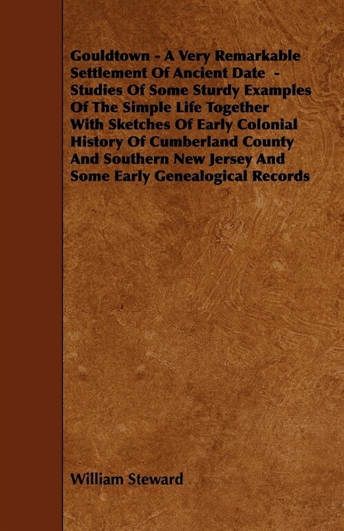 Gouldtown - A Very Remarkable Settlement of Ancient Date - Studies of Some Sturdy Examples of the Simple Life Together with Sketches of Early Colonial (Paperback)