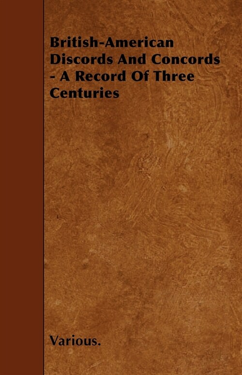 British-American Discords and Concords - A Record of Three Centuries (Paperback)