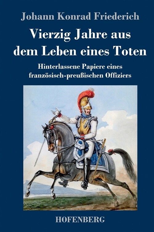 Vierzig Jahre aus dem Leben eines Toten: Hinterlassene Papiere eines franz?isch-preu?schen Offiziers (Hardcover)