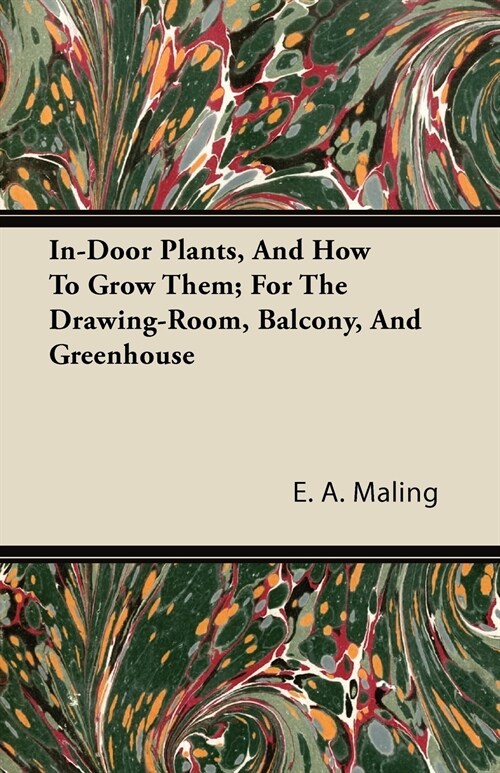 In-Door Plants, And How To Grow Them; For The Drawing-Room, Balcony, And Greenhouse (Paperback)