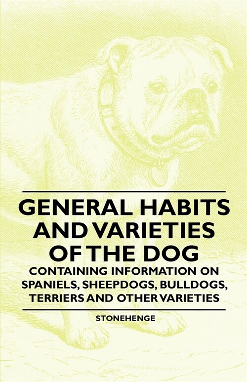 General Habits and Varieties of the Dog - Containing Information on Spaniels, Sheepdogs, Bulldogs, Terriers and Other Varieties (Paperback)