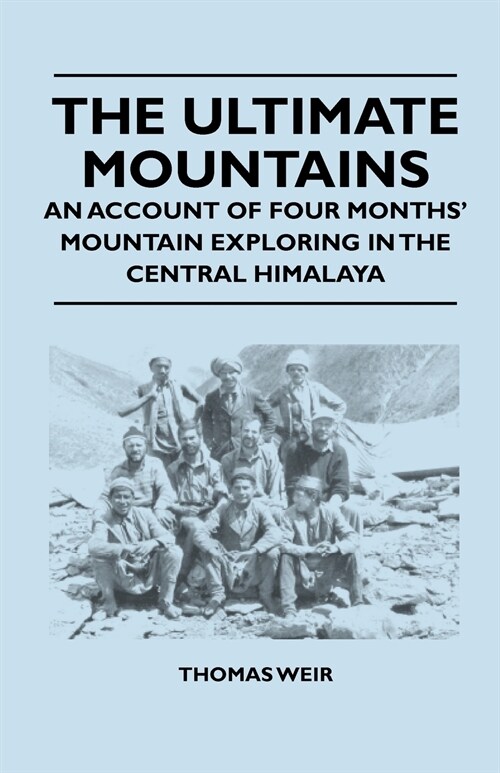 The Ultimate Mountains - An Account of Four Months Mountain Exploring in the Central Himalaya (Paperback)