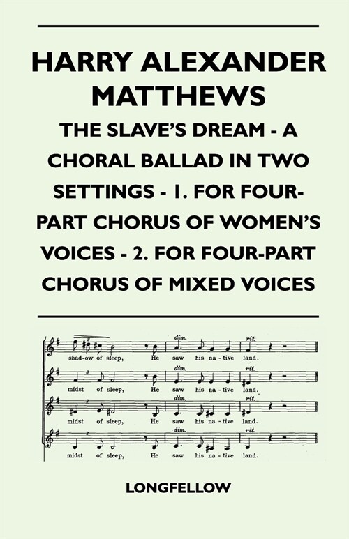 Harry Alexander Matthews - The Slaves Dream - A Choral Ballad in Two Settings - 1. for Four-Part Chorus of Womens Voices - 2. for Four-Part Chorus O (Paperback)