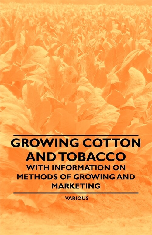 Growing Cotton and Tobacco - With Information on Methods of Growing and Marketing (Paperback)